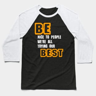 Be Nice to People We're All Trying Our Best in Black & White & Yellow Baseball T-Shirt